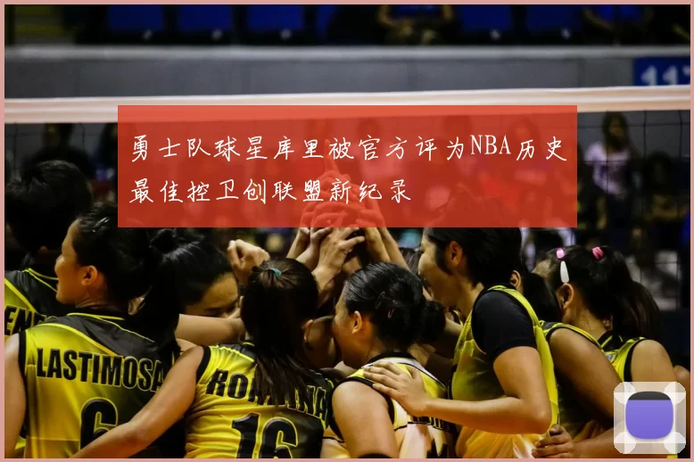 勇士队球星库里被官方评为NBA历史最佳控卫创联盟新纪录