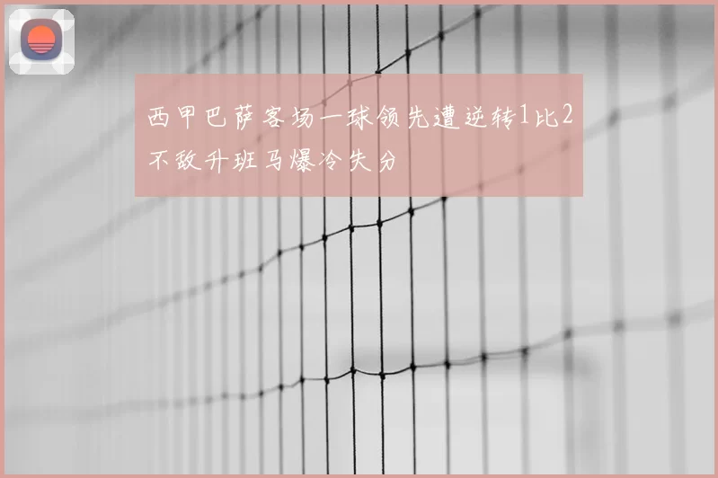 西甲巴萨客场一球领先遭逆转1比2不敌升班马爆冷失分
