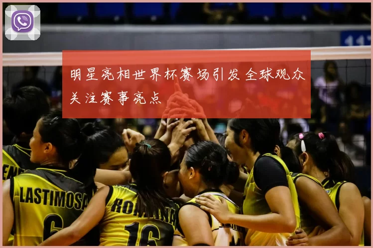 明星亮相世界杯赛场引发全球观众关注赛事亮点