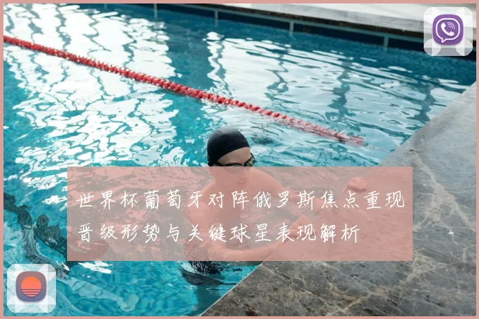 世界杯葡萄牙对阵俄罗斯焦点重现晋级形势与关键球星表现解析