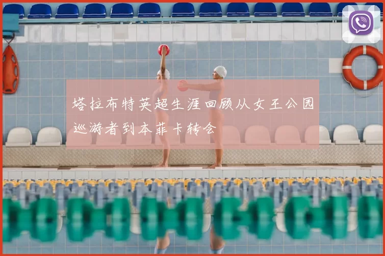 塔拉布特英超生涯回顾从女王公园巡游者到本菲卡转会