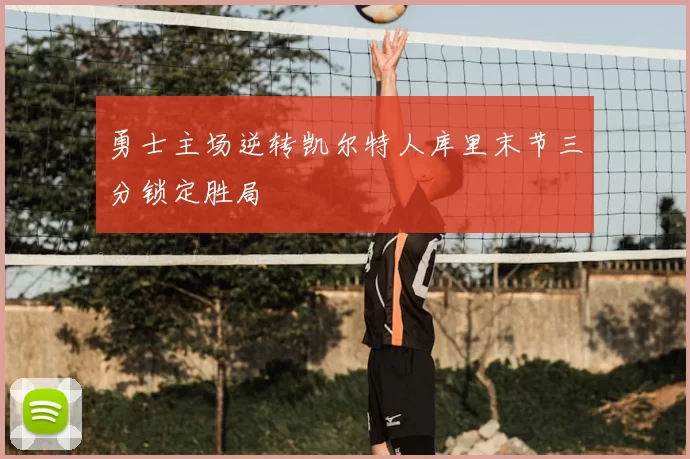 勇士主场逆转凯尔特人库里末节三分锁定胜局